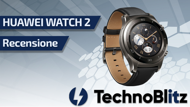 Huawei Watch 2, la nostra recensione completa